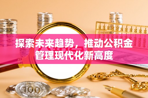 土默特右旗探索未来趋势，推动公积金管理现代化新高度