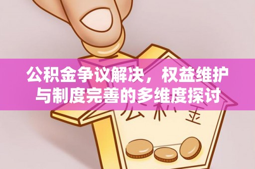 土默特右旗公积金争议解决，权益维护与制度完善的多维度探讨