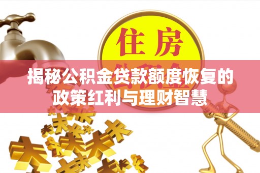 土默特右旗揭秘公积金贷款额度恢复的政策红利与理财智慧