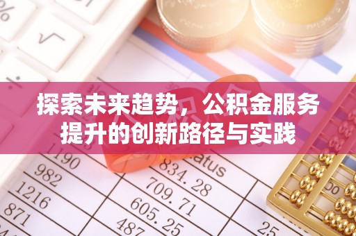 土默特右旗探索未来趋势，公积金服务提升的创新路径与实践