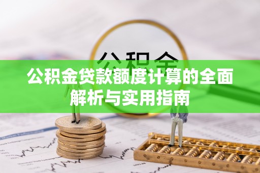 土默特右旗公积金贷款额度计算的全面解析与实用指南
